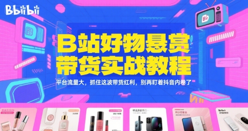 B站好物悬赏带货实战教程，平台流量大，抓住这波带货红利，别再盯着抖音内卷了-米创网