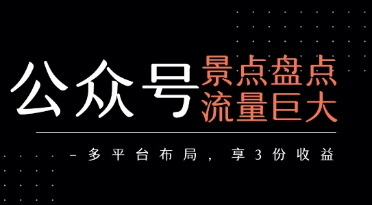 公众号流量主-景点盘点 流量巨大 多平台布局享3份收益-米创网