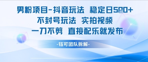 男粉项目抖音玩法稳定日收5张实拍视频一刀不剪直接配乐就发布不封号玩法-米创网