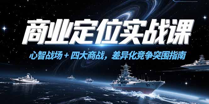 商业定位实战课，心智战场+四大商战，差异化竞争突围指南-米创网