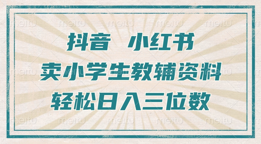 抖音小红书卖小学生教辅资料，操作简单，小白也能轻松上手，一个月利润1W+-米创网