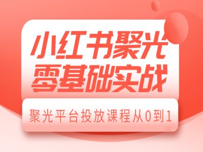 小红书聚光零基础实战，聚光平台投放课程从0到1-米创网