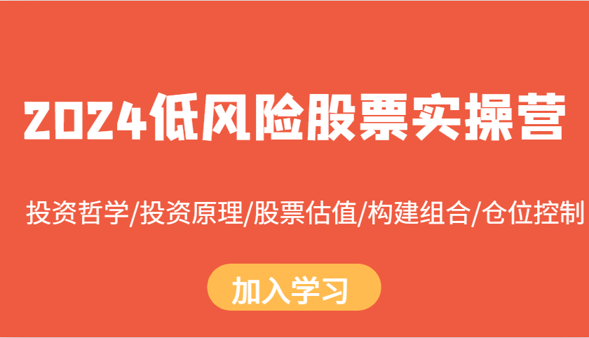 2024低风险股票实操营：投资哲学/投资原理/股票估值/构建组合/仓位控制-米创网