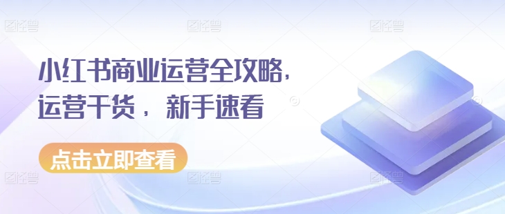 小红书商业运营全攻略，运营干货 ，新手速看-米创网