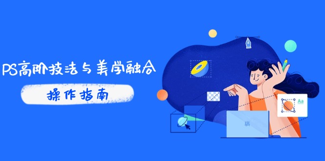 PS高阶技法与美学融合：商业光效/调色逻辑拆解，抖音IP运营+AI修图实战-米创网
