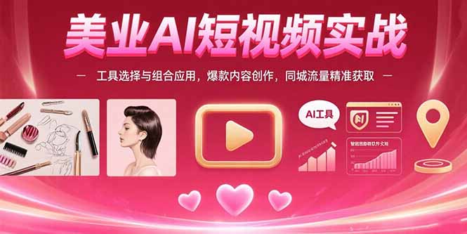 美业AI短视频实战：工具选择与组合应用，爆款内容创作，同城流量精准获取-米创网