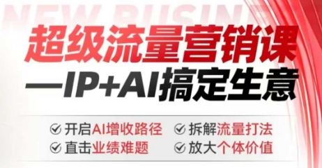 2025年超级流量营销课，IP+AI搞定生意，开启AI增收路径 直击业绩难题 拆解流量打法 放大个体价值-米创网