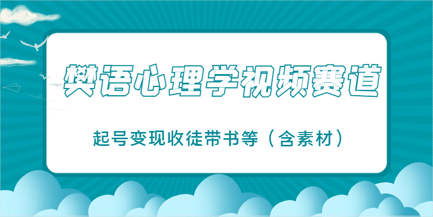樊语心理学视频教学，最近爆火的视频赛道，起号变现收徒带书等(含素材)-米创网