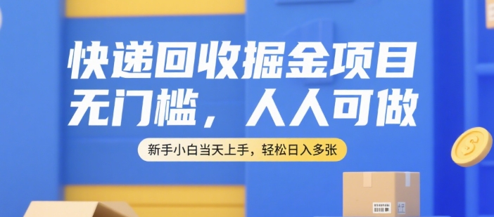 快递回收掘金项目，无门槛，人人可做，新手小白当天上手，轻松日入多张【揭秘】-米创网