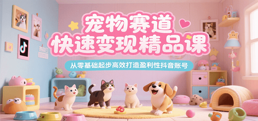 宠物赛道快速变现精品课，从零基础起步高效打造盈利性抖音账号-米创网