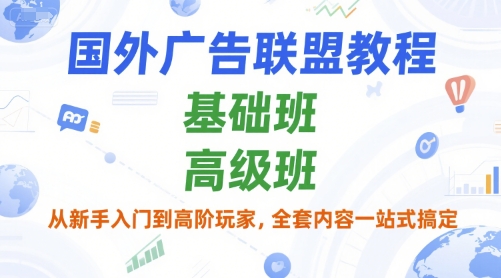 国外广告联盟教程，基础班和高级班，从新手入门到高阶玩家，全套内容一站式搞定-米创网