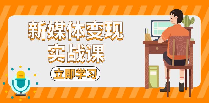 新媒体变现实战课：短视频+直播带货，拍摄、剪辑、引流、带货等-米创网