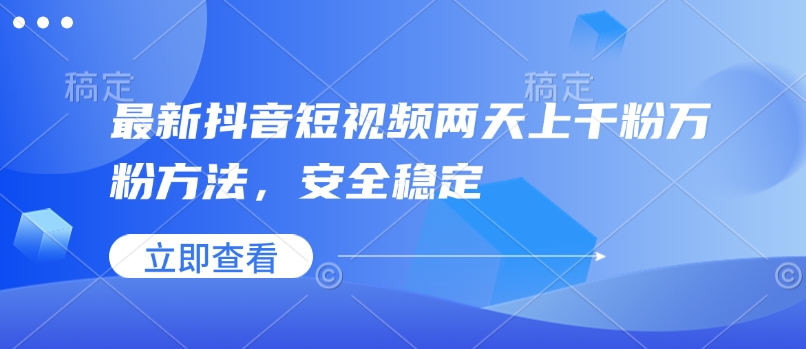 最新抖音短视频两天上千粉万粉方法，安全稳定-米创网