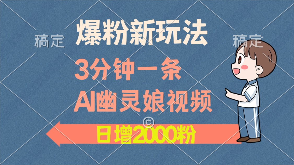 爆粉新玩法，3分钟一条AI幽灵娘视频，日涨2000粉丝，多种变现方式-米创网