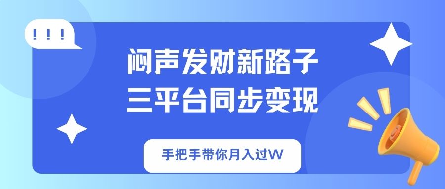 闷声发财新路子！三平台同步变现，手把手带你月入过W-米创网