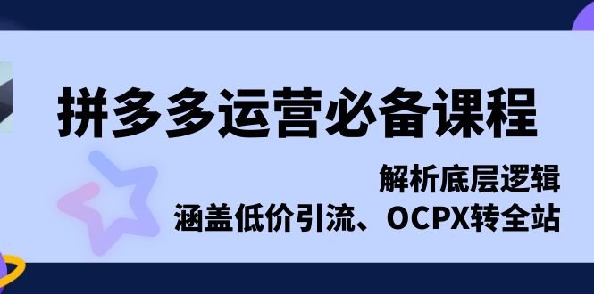 拼多多运营必备课程，解析底层逻辑，涵盖低价引流、OCPX转全站-米创网