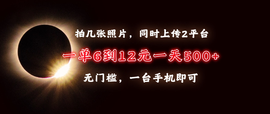 拍几张照片，同时上传2平台，一单6到12元，一天轻松500+，无门槛，一台…-米创网