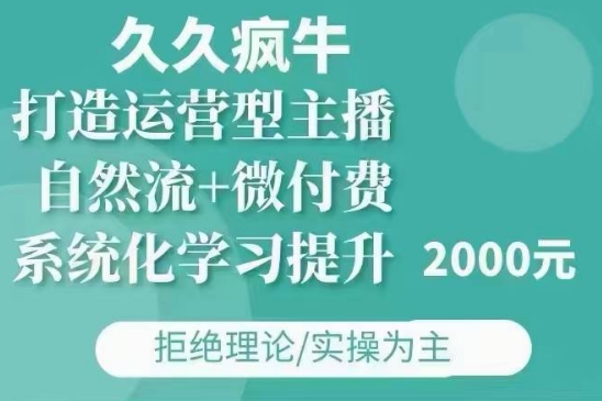 久久疯牛·自然流+微付费(12月23更新)打造运营型主播，包11月+12月-米创网