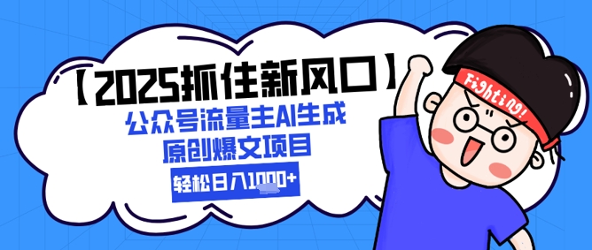 【2025抓住新风口】公众号流量主AI生成原创爆文项目，新手小白轻松日入1k+-米创网