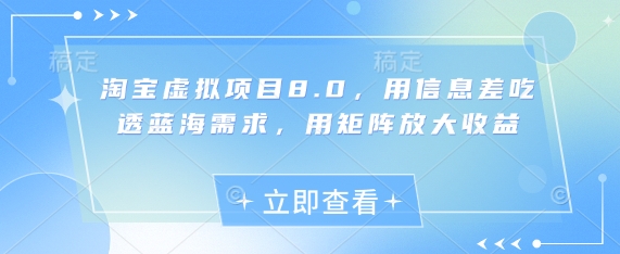 淘宝虚拟项目8.0，用信息差吃透蓝海需求，用矩阵放大收益-米创网