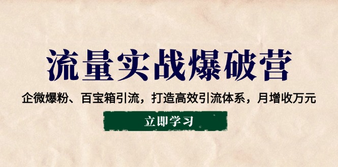 流量实战爆破营：企微爆粉、百宝箱引流，打造高效引流体系，月增收万元-米创网