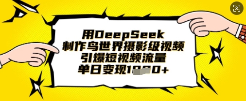 用DeepSeek制作鸟世界摄影级视频，引爆短视频流量，单日变现1k-米创网
