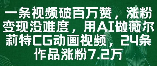 一条视频破百万赞，涨粉变现没难度，用AI做薇尔莉特CG动画视频，24条作品涨粉7.2W-米创网