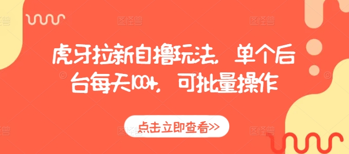 虎牙拉新自撸玩法，单个后台每天100+，可批量操作-米创网