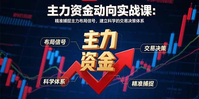 主力资金动向实战课-8月：精准捕捉主力布局信号，建立科学的交易决策体系-米创网
