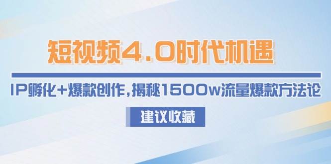 短视频4.0时代机遇：IP孵化+爆款创作，揭秘1500w流量爆款方法论-米创网