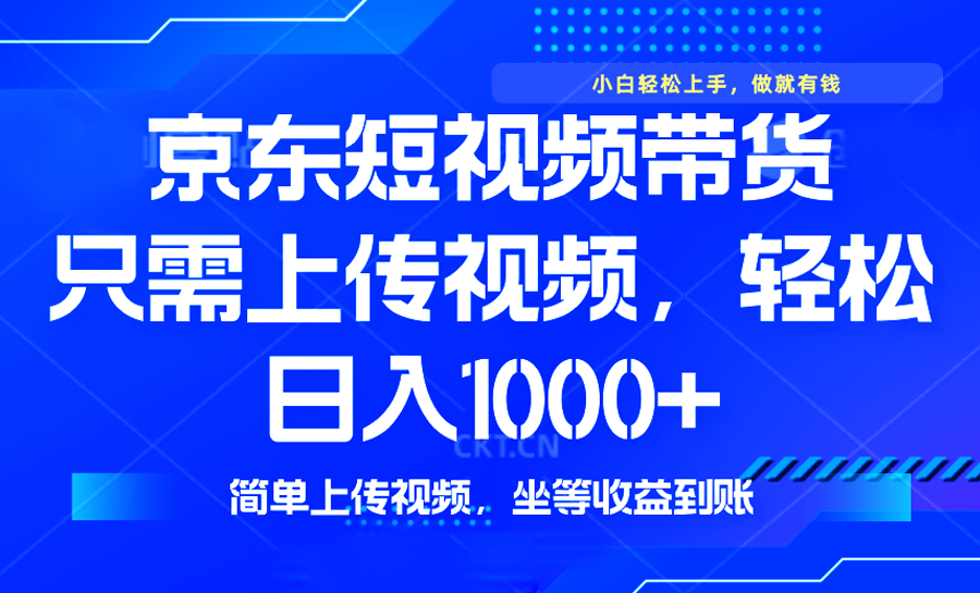 最新风口，京东短视频带货，只需上传视频，轻松日入1000+，无需剪辑，…-米创网