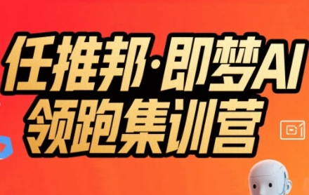 任推邦·即梦AI领跑集训营，低粉号冷启动，单条视频变现1.2W实操-米创网