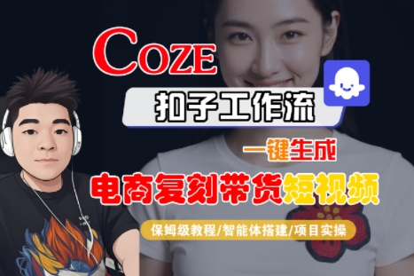 Coze扣子工作流一键生成电商复刻带货短视频，保姆级教程-智能体搭建-项目实操-米创网