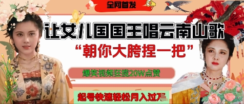 让女儿国国王开口唱云南山歌“朝你大胯捏一把”，爆笑视频狂揽点赞20W点赞，熟练后起号快轻松月入过W-米创网