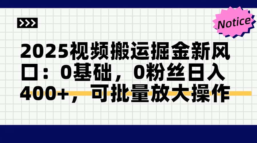 2025视频搬运掘金新风口:0基础，0粉丝日入400+，可批量放大操作-米创网