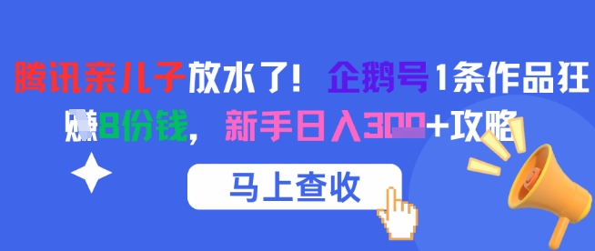 腾讯亲儿子放水了！企鹅号1条作品狂挣8份钱，新手日入3张+攻略-米创网