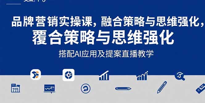 2025品牌营销实战课：覆盖文案设计写方案，搭配AI应用及提案直播教学-米创网