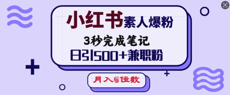 小红书素人爆粉，3秒完成笔记，日引500+兼职粉，月入5位数-米创网