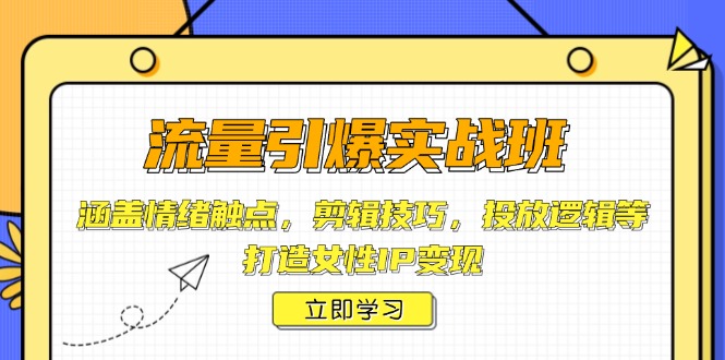 流量引爆实战班，涵盖情绪触点，剪辑技巧，投放逻辑等，打造女性IP变现-米创网