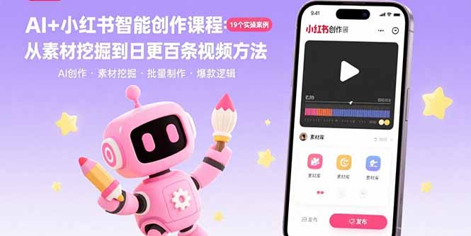 AI+小红书智能创作课程：19个实操案例 从素材挖掘到日更百条视频方法-米创网