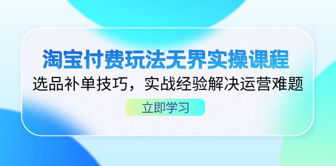 淘宝付费玩法无界实操课程，选品补单技巧，实战经验解决运营难题-米创网