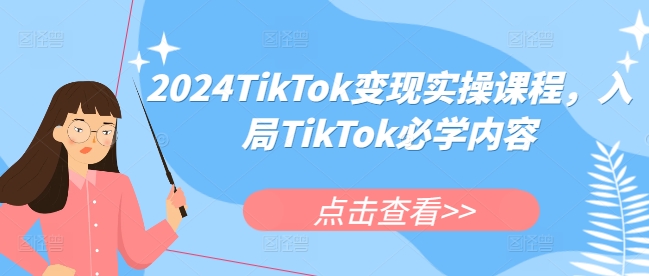 2024TikTok变现实操课程，入局TikTok必学内容-米创网
