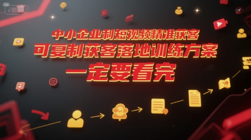 中小企业利用短视频精准获客，可复制获客落地训练方案，做好短视频，一定要看完-米创网