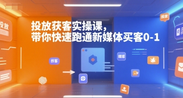 投放获客实操课，带你快速跑通新媒体买客0-1-米创网
