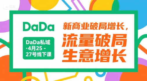 DaDa私域·4月25-27号线下课，新商业破局增长，流量破局，生意增长-米创网