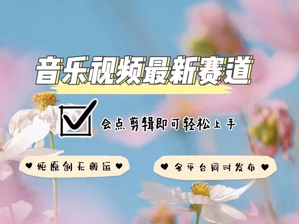音乐视频赛道最新玩法，纯原创不违规，可所有平台同时发布，会点剪辑即可轻松拿捏-米创网