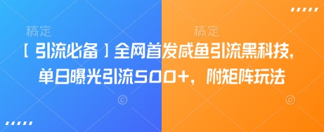 【引流必备】全网首发咸鱼引流黑科技，单日曝光引流500+，附矩阵玩法【揭秘】-米创网
