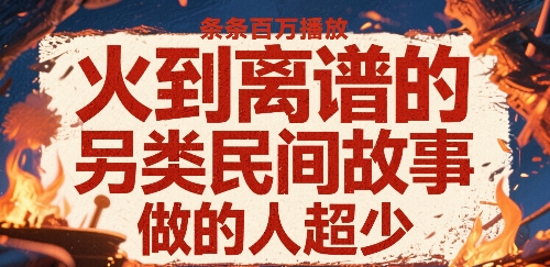 火到离谱的另类民间故事，条条百W播放，做的人超少-米创网