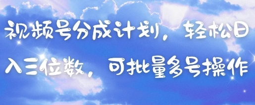 视频号分成计划，轻松日入三位数，可批量多号操作-米创网