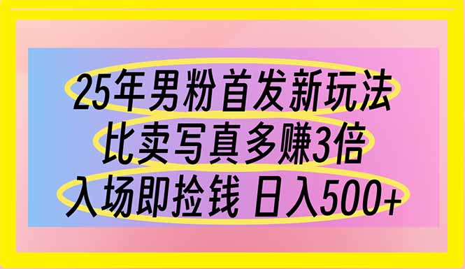 25年男粉首发新玩法 比卖写真赚的更多 入场即捡钱 日入500-米创网